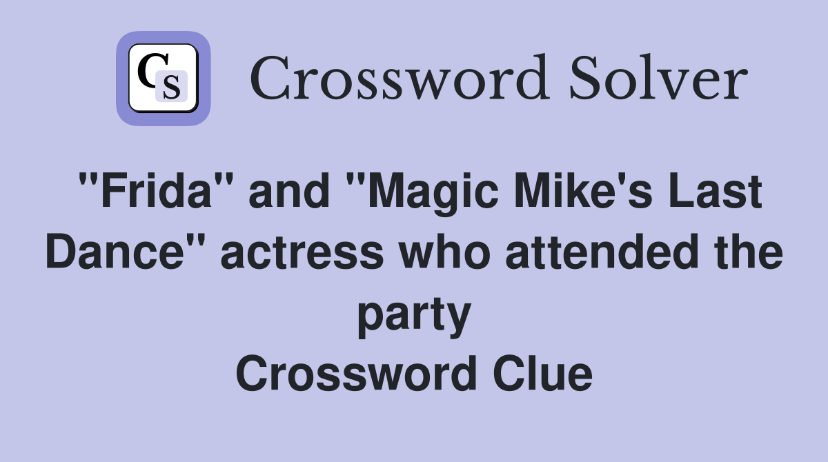 "Frida" and "Magic Mike's Last Dance" actress who attended the party
